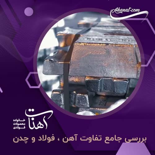 تفاوت آهن ، فولاد و چدن